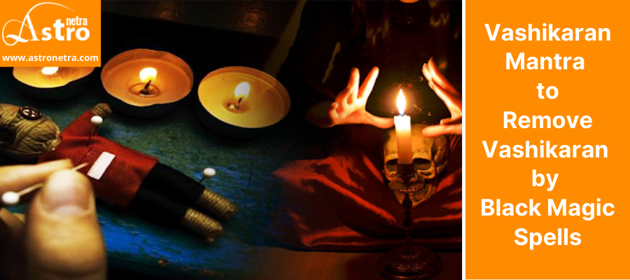 Vashikaran Mantra to Remove vashikaran by Black Magic Spells