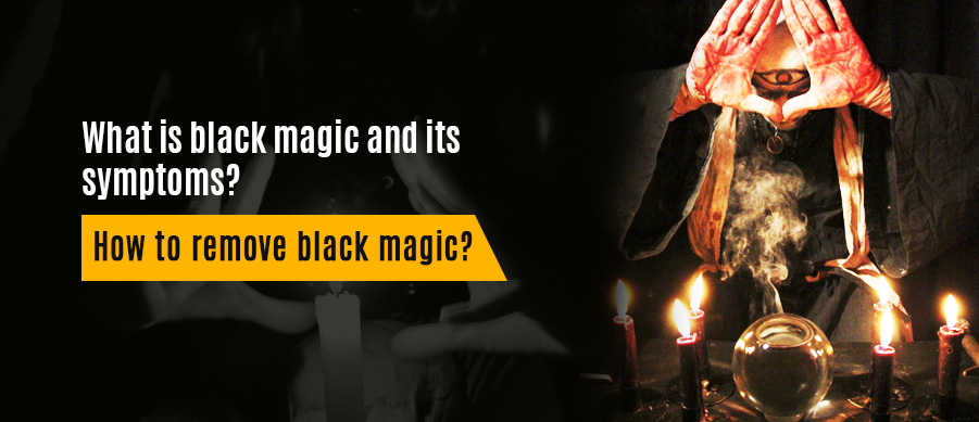 What is black magic and its symptoms? How to remove black magic?