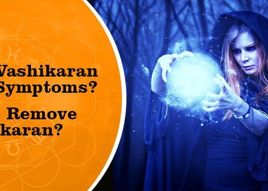 What is Vashikaran and how it works? Symptoms of Vashikaran. How to remove Vashikaran?