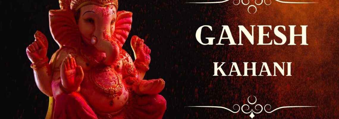 Ganesh Ji Ki Kahani: Mythical Tales of Lord Ganesha